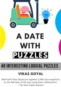 Vikas Goyal — A Date With Puzzles 49 Interesting Logical Puzzles Vikas Goyal