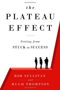 Bob Sullivan, Hugh Thompson — The Plateau Effect: Getting from Stuck to Success