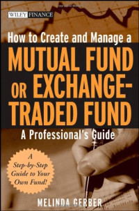 Melinda Gerber — How to Create and Manage a Mutual Fund or Exchange-Traded Fund: A Professional's Guide