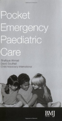 Shafique Ahmad, David Southall, Child Advocacy International — Pocket Emergency Paediatric Care: A Practical Guide to the Diagnosis and Management of Pedeatric Emergencies in Hospitals and Other Healthcare Facilities