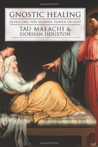 Tau Malachi, Siobhan Houston — Gnostic Healing: Revealing the Hidden Power of God