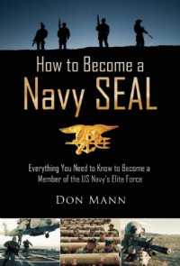 Don Mann — How to Become a Navy SEAL: Everything You Need to Know to Become a Member of the US Navy's Elite Force