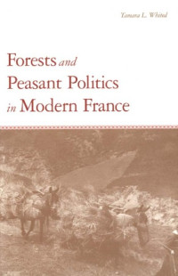 Tamara L. Whited — Forests and Peasant Politics in Modern France