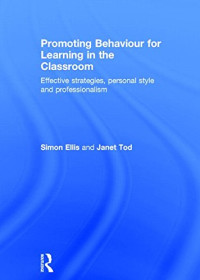 Simon Ellis, Janet Tod — Promoting Behaviour for Learning in the Classroom: Effective strategies, personal style and professionalism