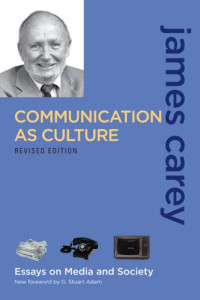 James W. Carey — Communication as Culture: Essays on Media and Society, Revised Edition