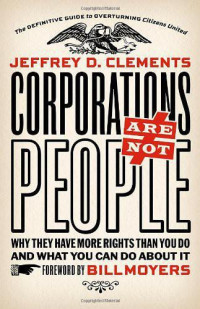 Clements, Jeffrey D.;Moyers, Bill D — Corporations are not people why they have more rights than you do and what you can do about it