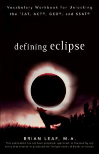 Brian Leaf — Defining Eclipse: Vocabulary Workbook for Unlocking the SAT, ACT, GED, and SSAT