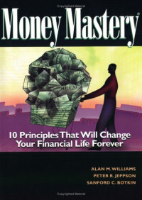 Alan M. Williams, Peter R. Jeppson, Sanford C. Botkin — Money Mastery: 10 Principles That Will Change Your Financial Life Forever