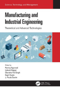Pankaj Agarwal (editor), Lokesh Bajpai (editor), Chandra Pal Singh (editor), Kapil Gupta (editor), J. Paulo Davim (editor) — Manufacturing and Industrial Engineering: Theoretical and Advanced Technologies (Science, Technology, and Management)
