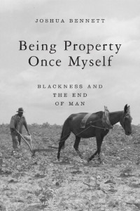 Joshua Bennett — Being Property Once Myself: Blackness and the End of Man
