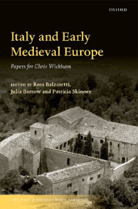 Balzaretti, Ross (editor) & Barrow, Julia (editor) & Skinner, Patricia (editor) — Italy and Early Medieval Europe: Papers for Chris Wickham (The Past and Present Book Series)