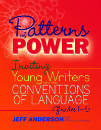 Jeff Anderson — Patterns of Power: Inviting Young Writers into the Conventions of Language, Grades 1-5