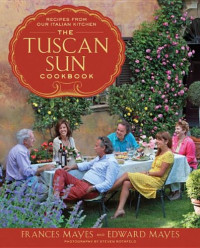 Frances Mayes; Edward Mayes — The Tuscan Sun Cookbook : Recipes from Our Italian Kitchen
