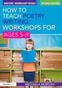 Michaela Morgan — How to Teach Poetry Writing: Workshops for Ages 5-9 (Writers’ Workshop Series), 2nd ed