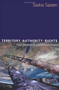 Saskia Sassen — Territory, Authority, Rights; From Medieval To Global Assemblages