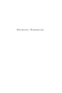 Lecia Rosenthal — Mourning Modernism: Literature, Catastrophe, and the Politics of Consolation