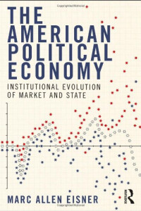 Marc Allen Eisner — The American Political Economy: Institutional Evolution of Market and State