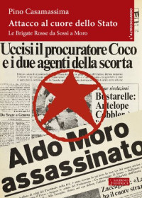 Pino Casamassima — Attacco al cuore dello Stato. Le Brigate Rosse da Sossi a Moro
