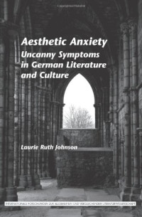 Laurie Ruth Johnson — Aesthetic Anxiety: Uncanny Symptoms in German Literature and Culture.