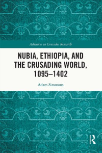 Adam Simmons — Nubia, Ethiopia, and the Crusading World, 1095–1402