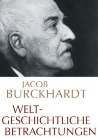 Burckhardt Jacob — Weltgeschichtliche Betrachtungen
