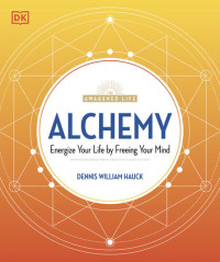 Dennis William Hauck — Alchemy: Energize Your Life by Freeing Your Mind