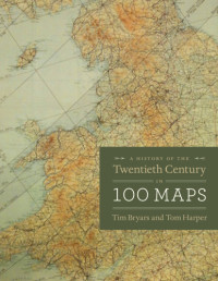 Tim Bryars, Tom Harper — A History of the Twentieth Century in 100 Maps