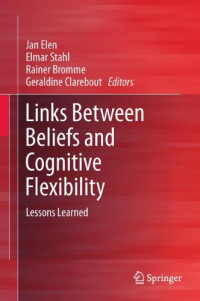 Jan Elen, Elmar Stahl, Rainer Bromme (auth.), Jan Elen, Elmar Stahl, Rainer Bromme, Geraldine Clarebout (eds.) — Links Between Beliefs and Cognitive Flexibility: Lessons Learned