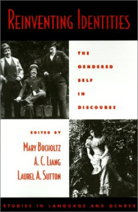 Mary Bucholtz, A. C. Liang, Laurel A. Sutton — Reinventing Identities: The Gendered Self in Discourse