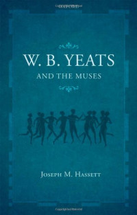 Joseph M. Hassett — W.B. Yeats and the Muses