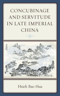 Hsieh Bao Hua — Concubinage and Servitude in Late Imperial China