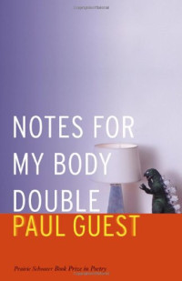 Paul Guest — Notes for My Body Double (Prairie Schooner Book Prize in Poetry)