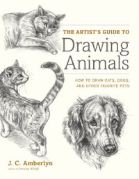 J.C. Amberlyn — The Artist's Guide to Drawing Animals How to Draw Cats, Dogs, and Other Favorite Pets