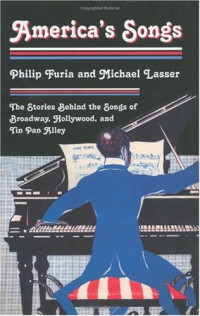 Philip Furia, Michael Lasser — America's Songs: The Stories Behind the Songs of Broadway, Hollywood, and Tin Pan Alley
