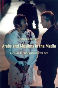 Evelyn Alsultany — Arabs and Muslims in the Media: Race and Representation After 9/11