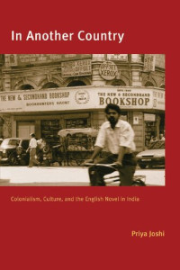 Priya Joshi — In Another Country: Colonialism, culture, and the english novel in India