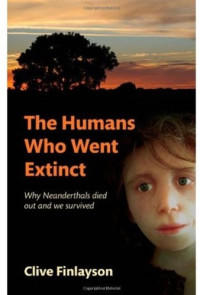 Clive Finlayson — The Humans Who Went Extinct: Why Neanderthals died out and we survived