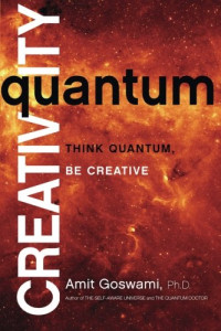 Amit Goswami — Quantum Creativity: Think Quantum, Be Creative