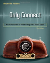 Michele Hilmes — Only Connect: A Cultural History of Broadcasting in the United States