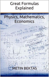 Bektas, Metin — Great Formulas Explained: Physics, Mathematics, Economics