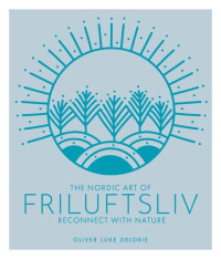 Oliver Luke Delorie — The Nordic Art of Friluftsliv