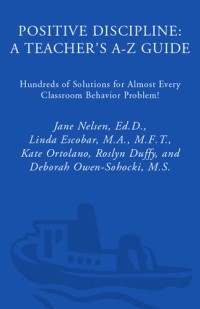 Jane Nelsen, Linda Escobar, Kate Ortolano, Roslyn Ann Duffy, Debbie Owen-Sohocki — Positive Discipline: A Teacher's A-Z Guide