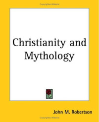 John M. Robertson — Christianity and Mythology