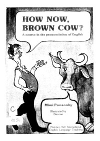 Mimi Ponsonby — How Now, Brown Cow?: A course in the pronunciation of English, with exercises and dialogues