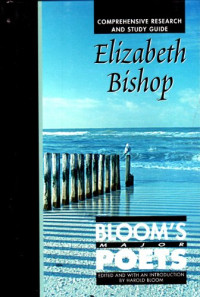 Harold Bloom — Elizabeth Bishop: Comprehensive Research and Study Guide (Bloom's Major Poets)