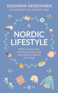 Susanna Heiskanen — Nordic Lifestyle: Embrace Slow Living, Cultivate Happiness and Know When to Take Off Your Shoes