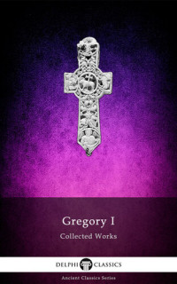 Gregory I , Delphi Classics (Editor) — Gregory I - Collected Works