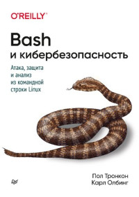 Пол Тронкон, Карл Олбинг — Bash и кибербезопасность: атака, защита и анализ из командной строки Linux