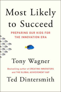 Dintersmith, Ted;Graham, Holter;Wagner, Tony — Most likely to succeed: preparing our kids for the new innovation era