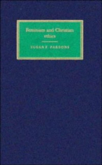 Susan Frank Parsons — Feminism and Christian Ethics (New Studies in Christian Ethics)